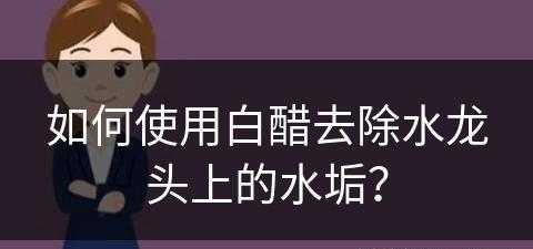 如何使用白醋去除水龙头上的水垢？